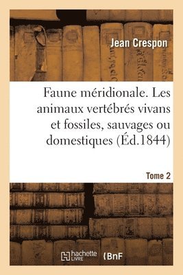Faune Méridionale. Description de Tous Les Animaux Vertébrés Vivans Et Fossiles Tome 2