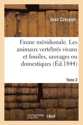 Faune Mridionale. Description de Tous Les Animaux Vertbrs Vivans Et Fossiles Tome 2 1