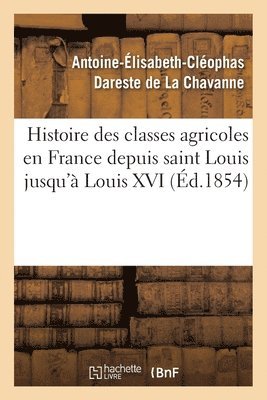 bokomslag Histoire Des Classes Agricoles En France Depuis Saint Louis Jusqu' Louis XVI