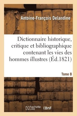 Dictionnaire Historique, Critique Et Bibliographique Contenant Les Vies Des Hommes Illustres Tome 8 1