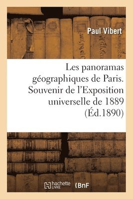 Les Panoramas Gographiques de Paris. Souvenir de l'Exposition Universelle de 1889 1