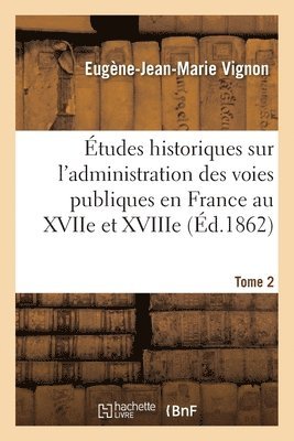 bokomslag Études Historiques Sur l'Administration Des Voies Publiques Au Xviie Et Xviiie Siècles Tome 2