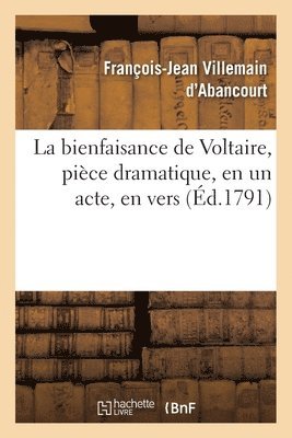 Bienfaisance de Voltaire, Pièce Dramatique, En Un Acte, En Vers