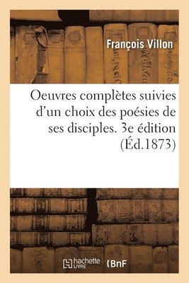 François Villon, VILLON-F - Oeuvres Complètes Suivies d'Un Choix Des Poésies de Ses Disciples. 3e Édition, Häftad