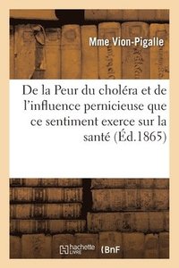 bokomslag de la Peur Du Cholra Et de l'Influence Pernicieuse Que Ce Sentiment Exerce Sur La Sant