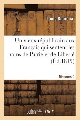 bokomslag Un Vieux Rpublicain Aux Franais Qui Sentent Les Noms de Patrie Et de Libert Discours 4