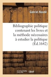 bokomslag Bibliographie Politique Contenant Les Livres Et La Méthode Nécessaires À Estudier La Politique