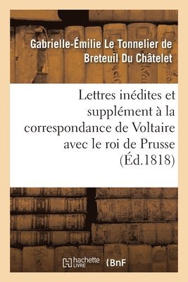Lettres Inedites Et Supplement A La Correspondance de Voltaire Avec Le Roi de Prusse 1