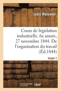 bokomslag Cours de Lgislation Industrielle. 6e Anne, 27 Novembre 1844. de l'Organisation Du Travail Leon 1