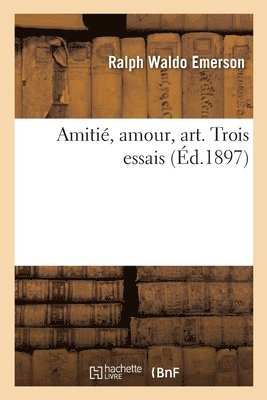Ralph Waldo Emerson, EMERSON-R - Amitié, Amour, Art. Trois Essais, Häftad
