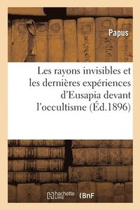 bokomslag Les Rayons Invisibles Et Les Dernières Expériences d'Eusapia Devant l'Occultisme