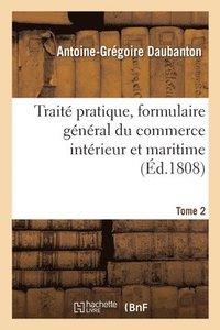 bokomslag Trait Pratique, Formulaire Gnral Du Commerce Intrieur Et Maritime Tome 2
