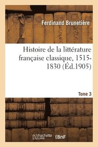 bokomslag Histoire de la Littrature Franaise Classique, 1515-1830 Tome 3