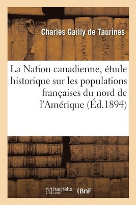 bokomslag Nation Canadienne, Étude Historique Sur Les Populations Françaises Du Nord de l'Amérique
