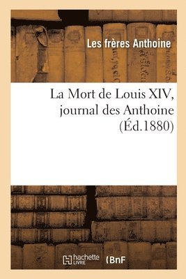 bokomslag La Mort de Louis XIV, Journal Des Anthoine