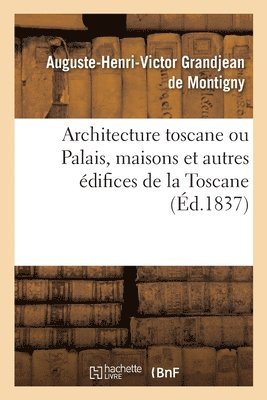 bokomslag Architecture Toscane Ou Palais, Maisons Et Autres Édifices de la Toscane