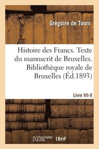 bokomslag Histoire des Francs. Texte du manuscrit de Bruxelles. Bibliothèque royale de Bruxelles Livre VII-X