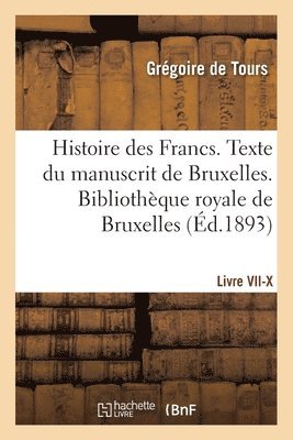 Histoire des Francs. Texte du manuscrit de Bruxelles. Bibliothque royale de Bruxelles Livre VII-X 1