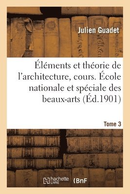 bokomslag Éléments Et Théorie de l'Architecture, Cours. École Nationale Et Spéciale Des Beaux-Arts Tome 3