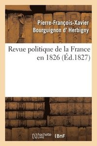 bokomslag Revue Politique de la France En 1826, Par l'Auteur de la Revue Politique de l'Europe En 1825