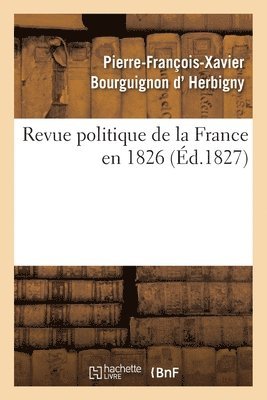 bokomslag Revue Politique de la France En 1826, Par l'Auteur de la Revue Politique de l'Europe En 1825