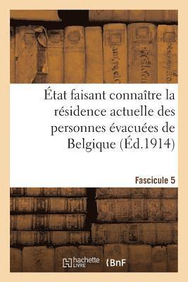 bokomslag État Faisant Connaître La Résidence Actuelle Des Personnes Évacuées de Belgique. Fascicule 5