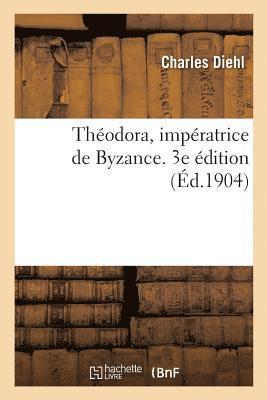 Thodora, Impratrice de Byzance. 3e dition 1