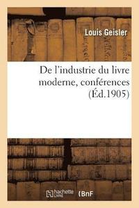 bokomslag de l'Industrie Du Livre Moderne, Confrences Faites Aux Socits Industrielles de l'Est, 27 Mai 1905