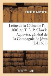 bokomslag Lettre de la Chine de l'An 1601 Au T. R. P. Claude Aquaviva, Gnral de la Compagnie de Jsus