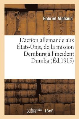 L'Action Allemande Aux tats-Unis, de la Mission Dernburg  l'Incident Dumba 1