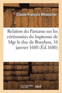 bokomslag Relation Du Parnasse Sur Les Crmonies Du Baptesme de Mgr Le Duc de Bourbon
