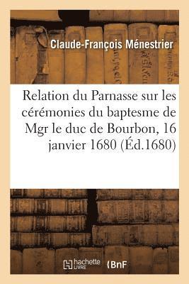 Relation Du Parnasse Sur Les Crmonies Du Baptesme de Mgr Le Duc de Bourbon 1