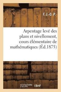 bokomslag Arpentage Leve Des Plans Et Nivellement, Cours Elementaire de Mathematiques