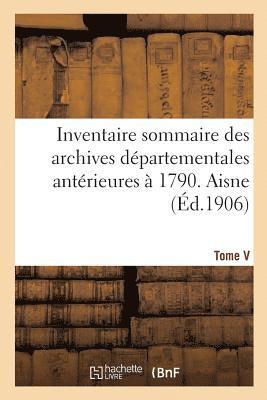 Inventaire Sommaire Des Archives Dpartementales Antrieures  1790. Aisne. Tome V 1