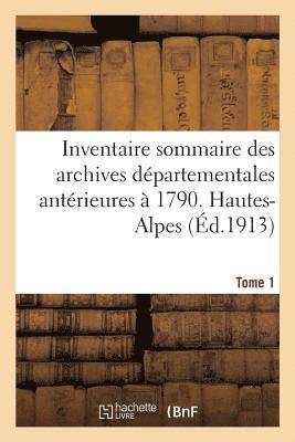 Inventaire Sommaire Des Archives Dpartementales Antrieures  1790. Hautes-Alpes. Tome 1 1