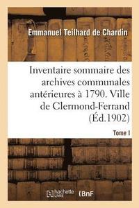 bokomslag Inventaire Sommaire Des Archives Communales Antrieures  1790. Ville de Clermond-Ferrand. Tome I