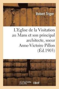 bokomslag L'Eglise de la Visitation Au Mans Et Son Principal Architecte, Soeur Anne-Victoire Pillon