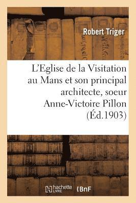 L'Eglise de la Visitation Au Mans Et Son Principal Architecte, Soeur Anne-Victoire Pillon 1