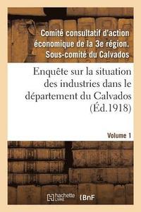 bokomslag Enquete Sur La Situation Des Industries Dans Le Departement Du Calvados. Volume 1