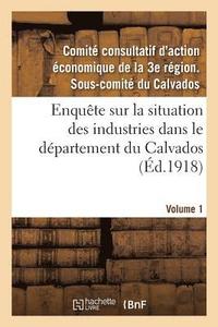 bokomslag Enquête Sur La Situation Des Industries Dans Le Département Du Calvados. Volume 1