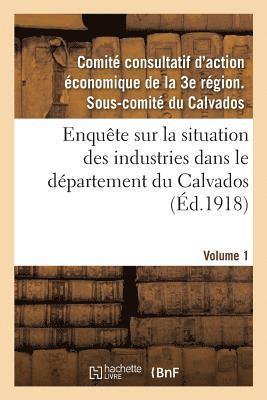 Enqute Sur La Situation Des Industries Dans Le Dpartement Du Calvados. Volume 1 1