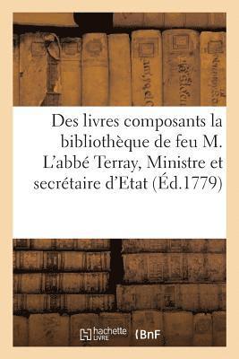 Des Livres Composants La Bibliothèque de Feu M. l'Abbé Terray, Ministre Et Secrétaire d'Etat