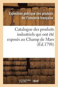 bokomslag Catalogue Des Produits Industriels Qui Ont Ete Exposes Au Champ de Mars