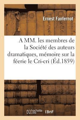 bokomslag A MM. Les Membres de la Socit Des Auteurs Dramatiques, Mmoire Sur La Ferie Le Cri-Cri