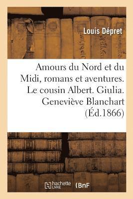 bokomslag Amours Du Nord Et Du MIDI, Romans Et Aventures. Le Cousin Albert. Giulia. Geneviève Blanchart