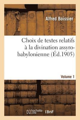 Choix de Textes Relatifs A La Divination Assyro-Babylonienne. Volume 1 1