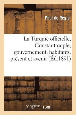 bokomslag La Turquie officielle, Constantinople, son gouvernement, ses habitants, son prsent et son avenir