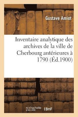 Inventaire Analytique Des Archives de la Ville de Cherbourg Antrieures  1790 1