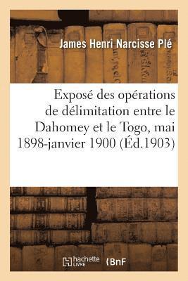 Expose Sommaire Des Operations de Delimitation Entre Le Dahomey Et Le Togo, Mai 1898-Janvier 1900 1