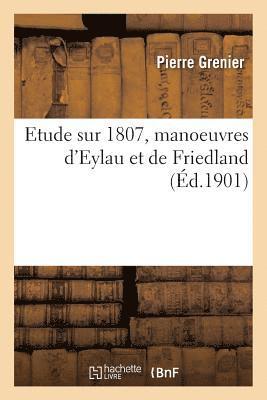 Etude Sur 1807, Manoeuvres d'Eylau Et de Friedland 1